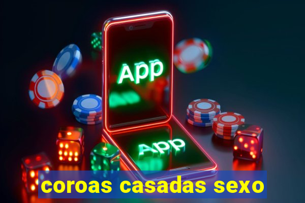 coroas casadas sexo